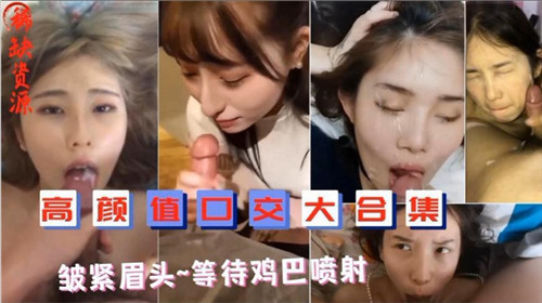 高颜值女优口交精选，迫不及待吞下热液
